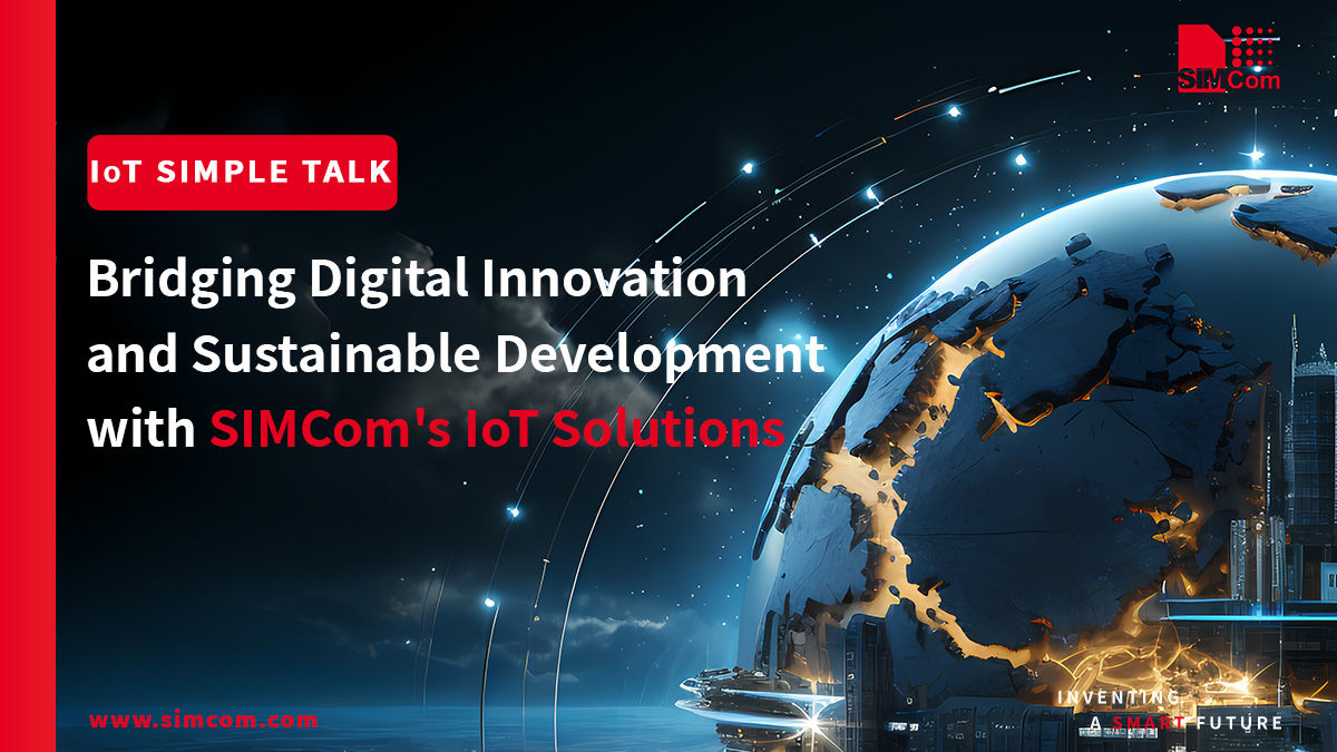 Bridging Digital Innovation and Sustainable Development with SIMCom's IoT Solutions