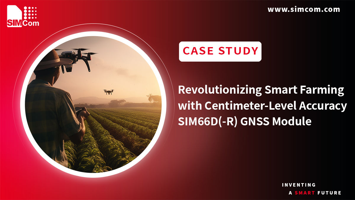 Revolutionizing Smart Farming with Centimeter-Level Accuracy SIM66D(-R) GNSS Module