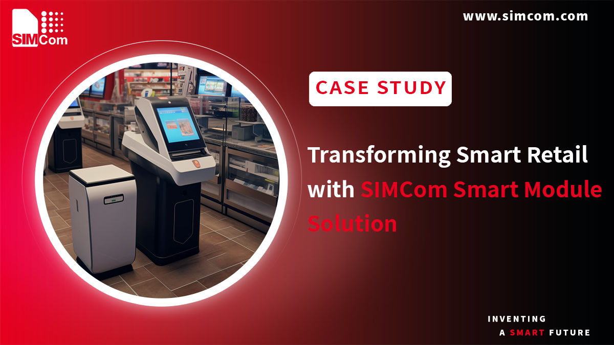 Transforming Smart Retail with SIMCom Smart Module Solution