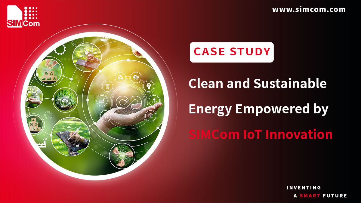 Clean and Sustainable Energy Empowered by SIMCom IoT Innovation